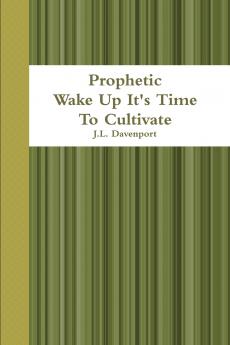 Prophetic                                Wake Up It's Time To Cultivate