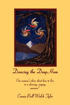Dancing the Deep Hum One Woman's Ideas about How to Live in a Dancing Singing Universe