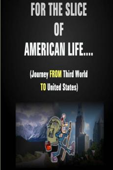 For The Slice of American Life!! ( Journey FROM Third World TO United States )