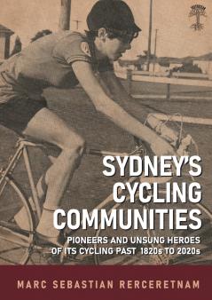 Sydney's Cycling Communities - Pioneers and Unsung Heroes of its Cycling Past 1820s to 2020s