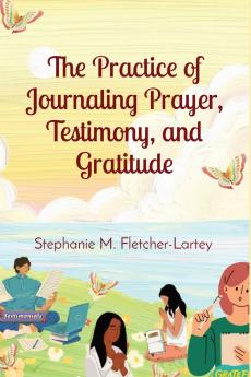 The Practice of Journaling Prayer Testimony and Gratitude
