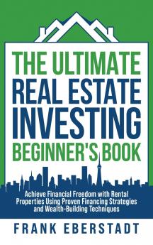 The Ultimate Real Estate Investing Beginner's Book