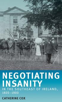 Negotiating insanity in the southeast of Ireland 1820-1900