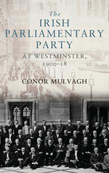 The Irish Parliamentary Party at Westminster 1900-18