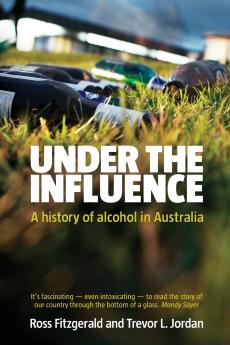 UNDER THE INFLUENCE A HISTORY OF ALCOHOL