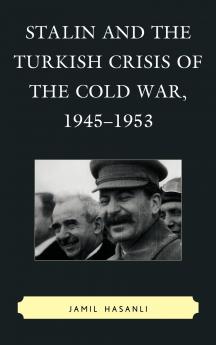 Stalin and the Turkish Crisis of the Cold War 1945-1953
