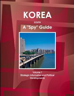 Korea South A Spy Guide Volume 1 Strategic Information and Political Developments