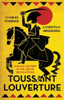 Toussaint Louverture: A Black Jacobin in the Age of Revolutions