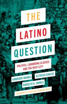 The Latino Question: Politics Labouring Classes and the Next Left