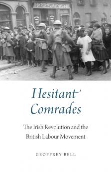 Hesitant Comrades: The Irish Revolution and the British Labour Movement