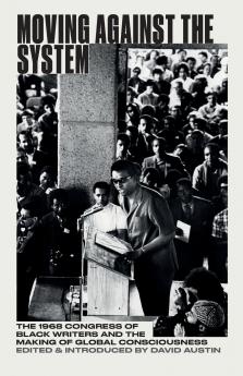 Moving Against the System: The 1968 Congress of Black Writers and the Making of Global Consciousness