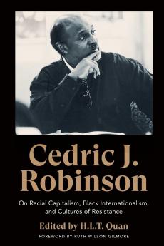Cedric J. Robinson: On Racial Capitalism Black Internationalism and Cultures of Resistance