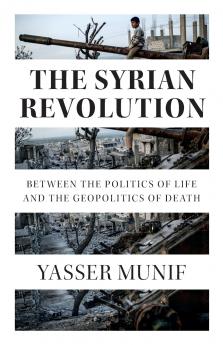 The Syrian Revolution: Between the Politics of Life and the Geopolitics of Death