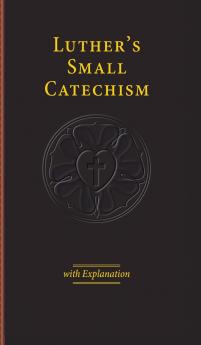 Luther's Small Catechism & Explanation - 2017 Edition