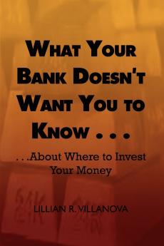 What Your Bank Doesn't Want You to Know . . .
