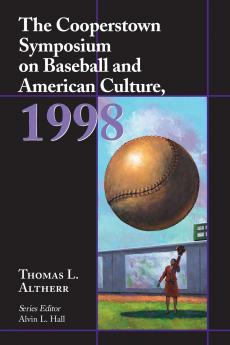 The Cooperstown Symposium on Baseball and American Culture 1998