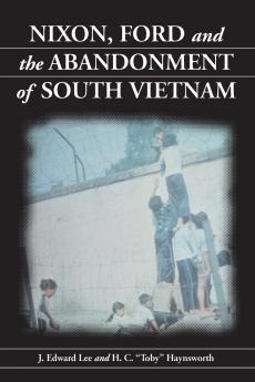 Nixon Ford and the Abandonment of South Vietnam
