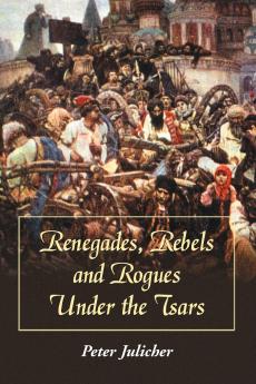 Renegades Rebels and Rogues Under the Tsars