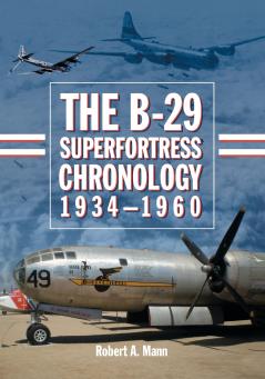 The B-29 Superfortress Chronology 1934-1960