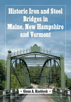 Historic Iron and Steel Bridges in Maine New Hampshire and Vermont