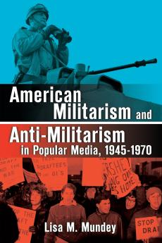 American Militarism and Anti-Militarism in Popular Media 1945-1970