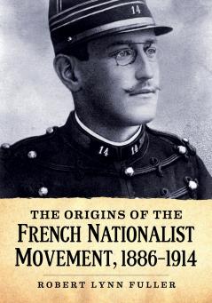 The Origins of the French Nationalist Movement 1886-1914