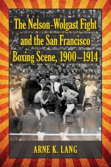 The Nelson-Wolgast Fight and the San Francisco Boxing Scene 1900-1914