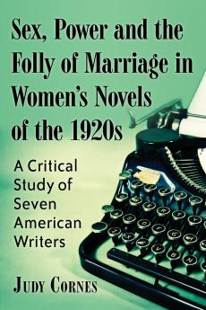 Sex Power and the Folly of Marriage in Women's Novels of the 1920s