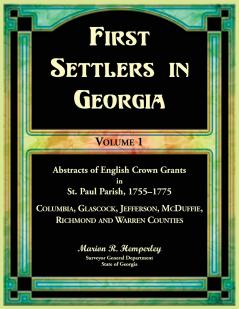 First Settlers in Georgia Volume 1 Abstracts of English Crown Grants in St. Paul Parish1755-1775. Columbia Glascock Jefferson McDuffie Richmond and Warren Counties