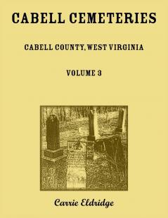 Cabell Cemeteries. Cabell County West Virginia Volume 3