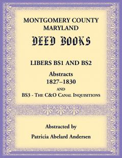 Montgomery County Maryland Deed Books Libers BS1 and BS2 Abstracts 1827-1830  and BS3 - The C&O Canal Inquisitions