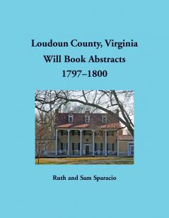 Loudoun County Virginia Will Book Abstracts 1797-1800