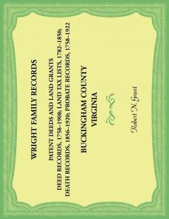 Wright Family Records. Buckingham County Virginia. Patent Deeds and Land Grants. Deeds 1758-1908 Land Tax Lists 1782-1850 Deaths 1856-1920 Probate Records 1758-1922