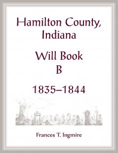 Hamilton County Indiana Will Book B 1835-1844