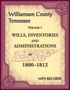 Williamson County Tennessee Volume 1. Wills Inventories and Administrations 1800-1812
