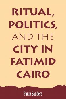 Ritual Politics and the City in Fatimid Cairo