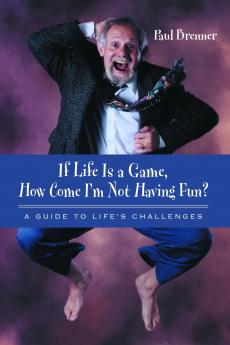 If Life Is a Game How Come I'm Not Having Fun? A Guide to Life's Challenges