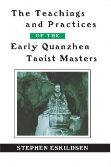 The Teachings and Practices of the Early Quanzhen Taoist Masters