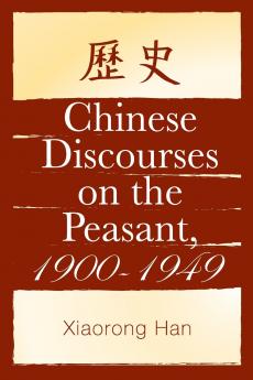 Chinese Discourses on the Peasant 1900-1949