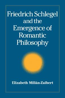 Friedrich Schlegel and the Emergence of Romantic Philosophy