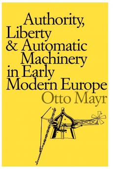 Authority Liberty and Automatic Machinery in Early Modern Europe