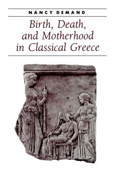 Birth Death and Motherhood in Classical Greece