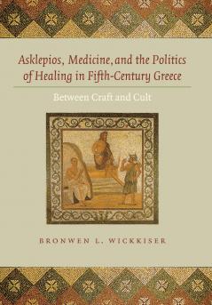 Asklepios Medicine and the Politics of Healing in Fifth-Century Greece
