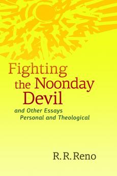 Fighting the Noonday Devil - and Other Essays Personal and Theological