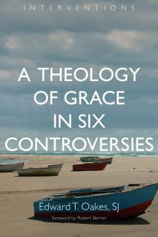 A Theology of Grace in Six Controversies