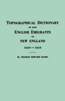 Topographical Dictionary of 2885 English Emigrants to New England 1620-1650