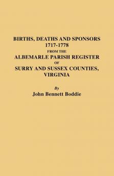 Births Deaths and Sponsors 1717-1778 from the Albemarle Parish Register of Surry and Sussex Counties Virginia