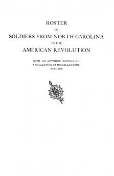 Roster of Soldiers from North Carolina in the American Revolution with an Appendix Containing a Collection of Miscellaneous Records