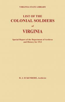 List of the Colonial Soldiers of Virginia. Virginia State Library Special Report of the Department of Archives and History for 1913