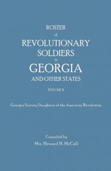 Roster of Revolutionary Soldiers in Georgia and Other States. Volume II. Georgia Society Daughters of the American Revolution